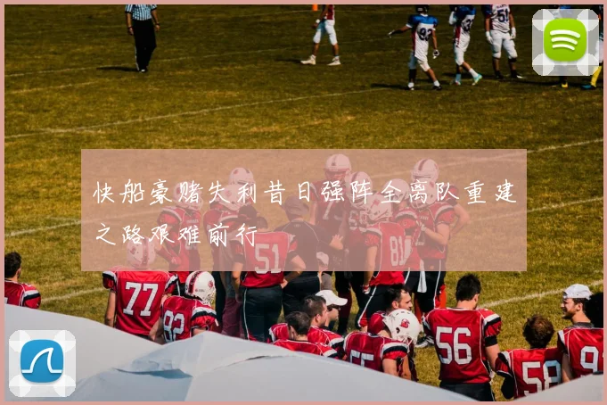 快船豪赌失利昔日强阵全离队重建之路艰难前行